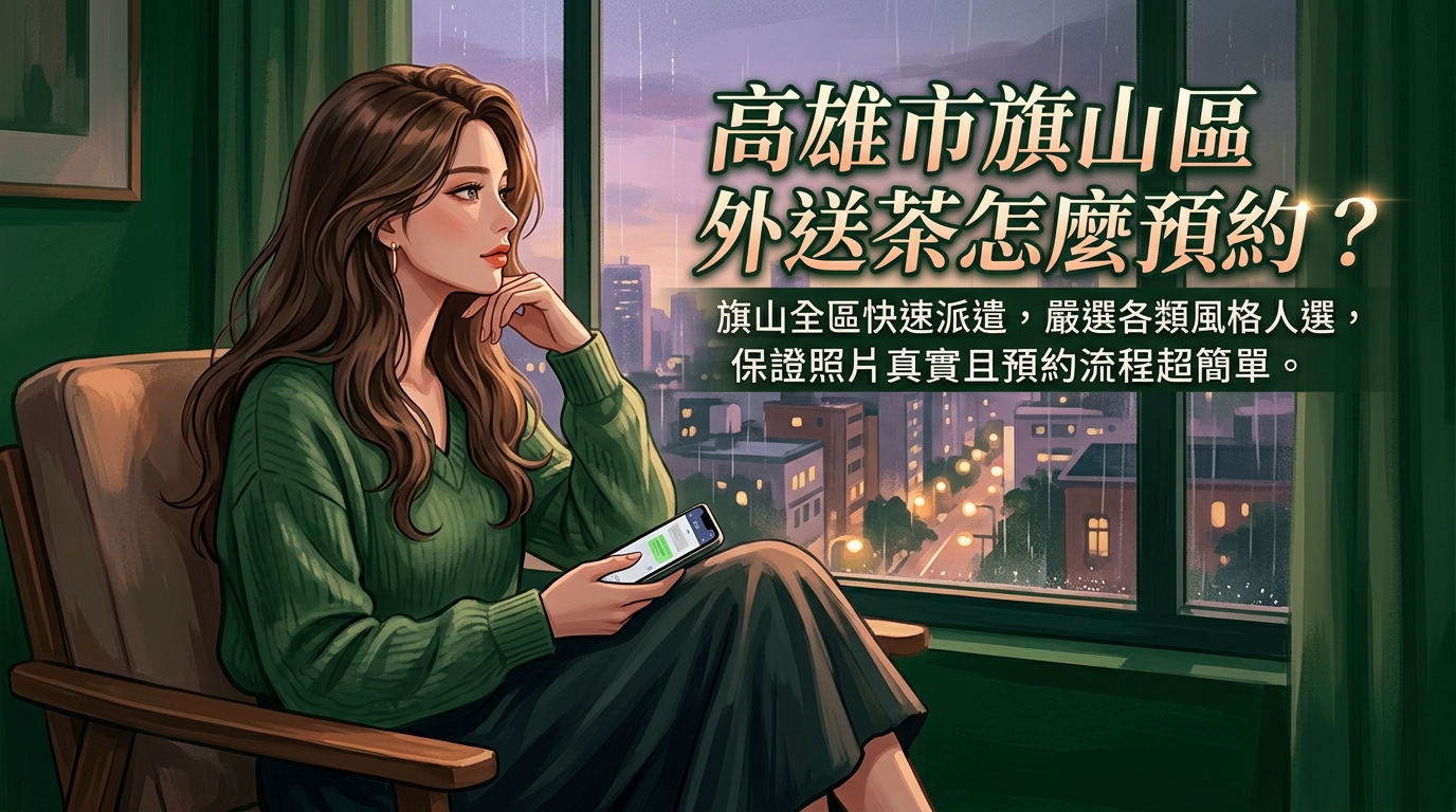 高雄市旗山區外送茶怎麼預約？ 旗山全區快速派遣，嚴選各類風格人選，保證照片真實且預約流程超簡單。
