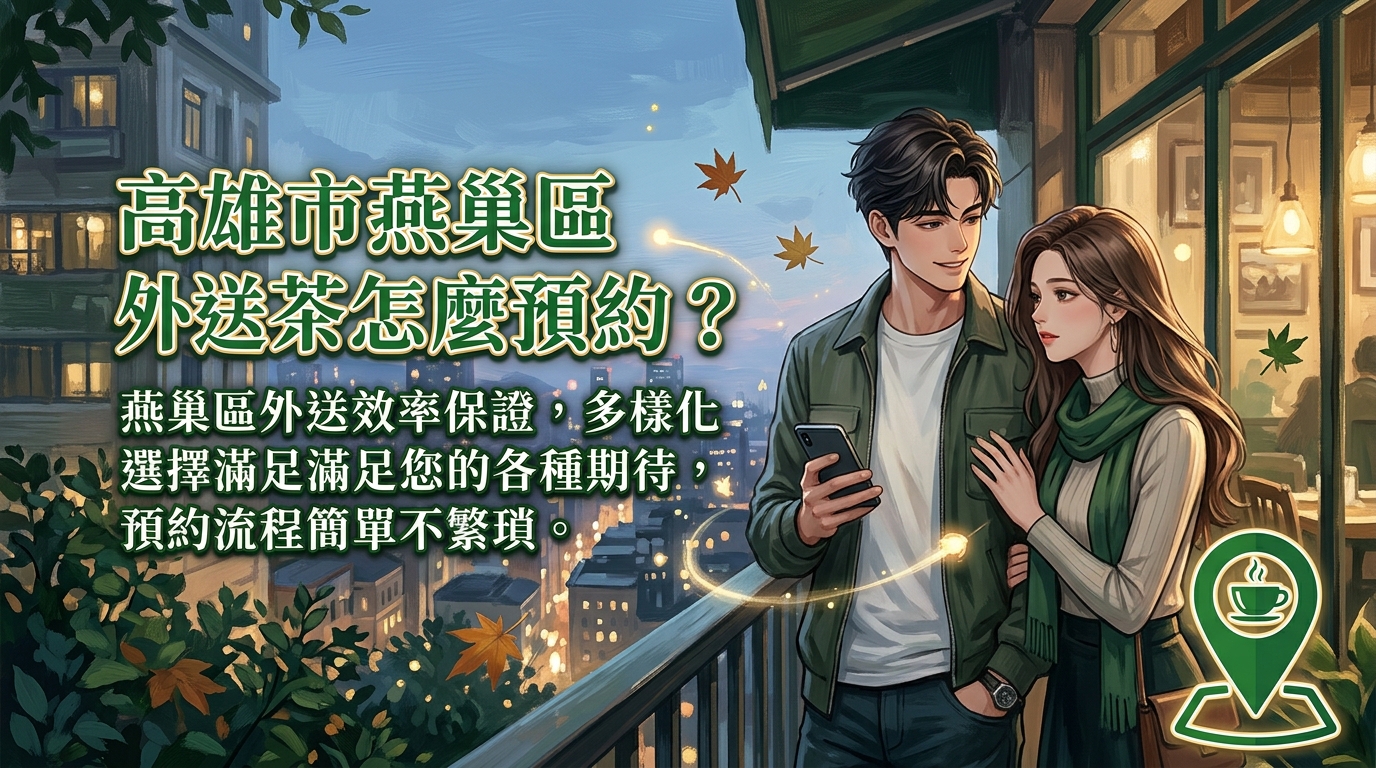 高雄市燕巢區外送茶怎麼預約? 燕巢區外送效率保證,多樣化選擇滿足您的各種期待,預約流程簡單不繁瑣。