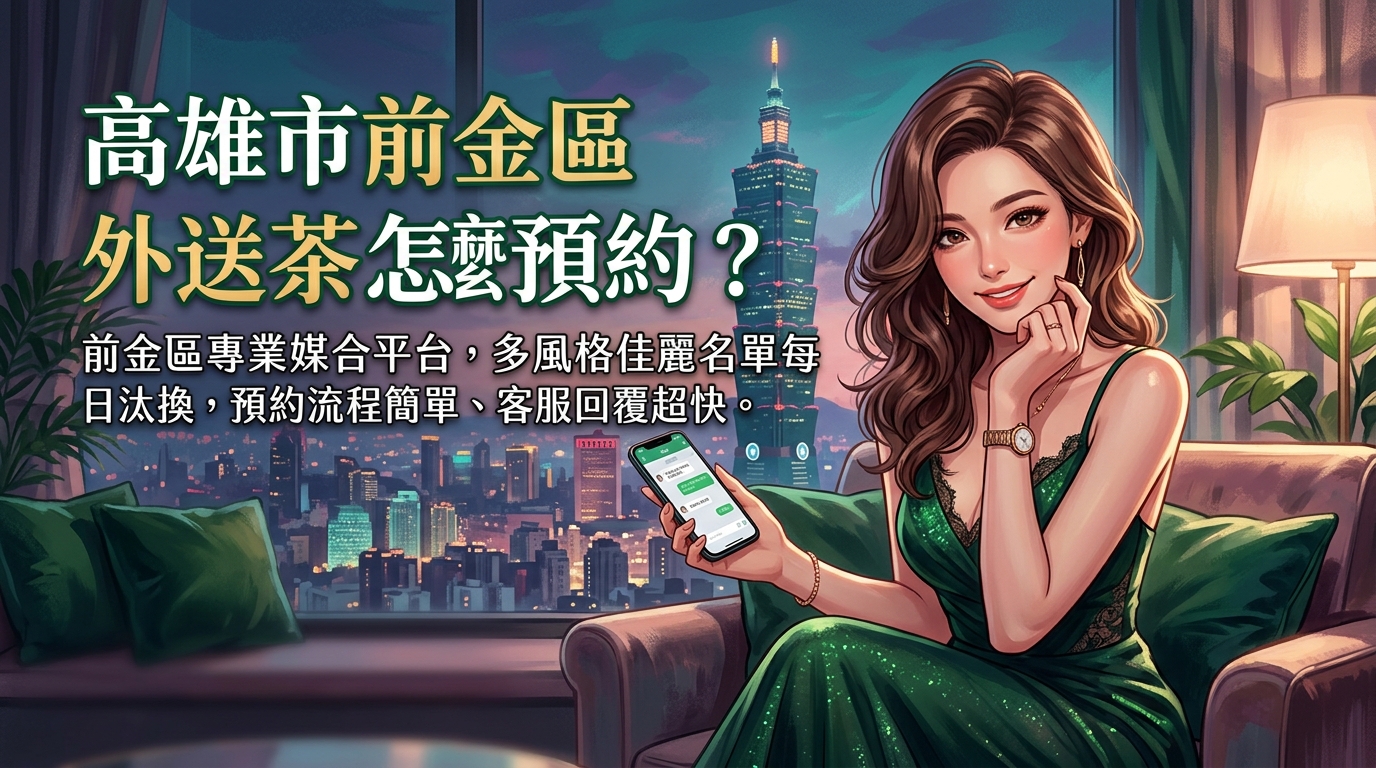 高雄市前金區外送茶怎麼預約？ 前金區專業媒合平台，多風格佳麗名單每日汰換，預約流程簡單、客服回覆超快。