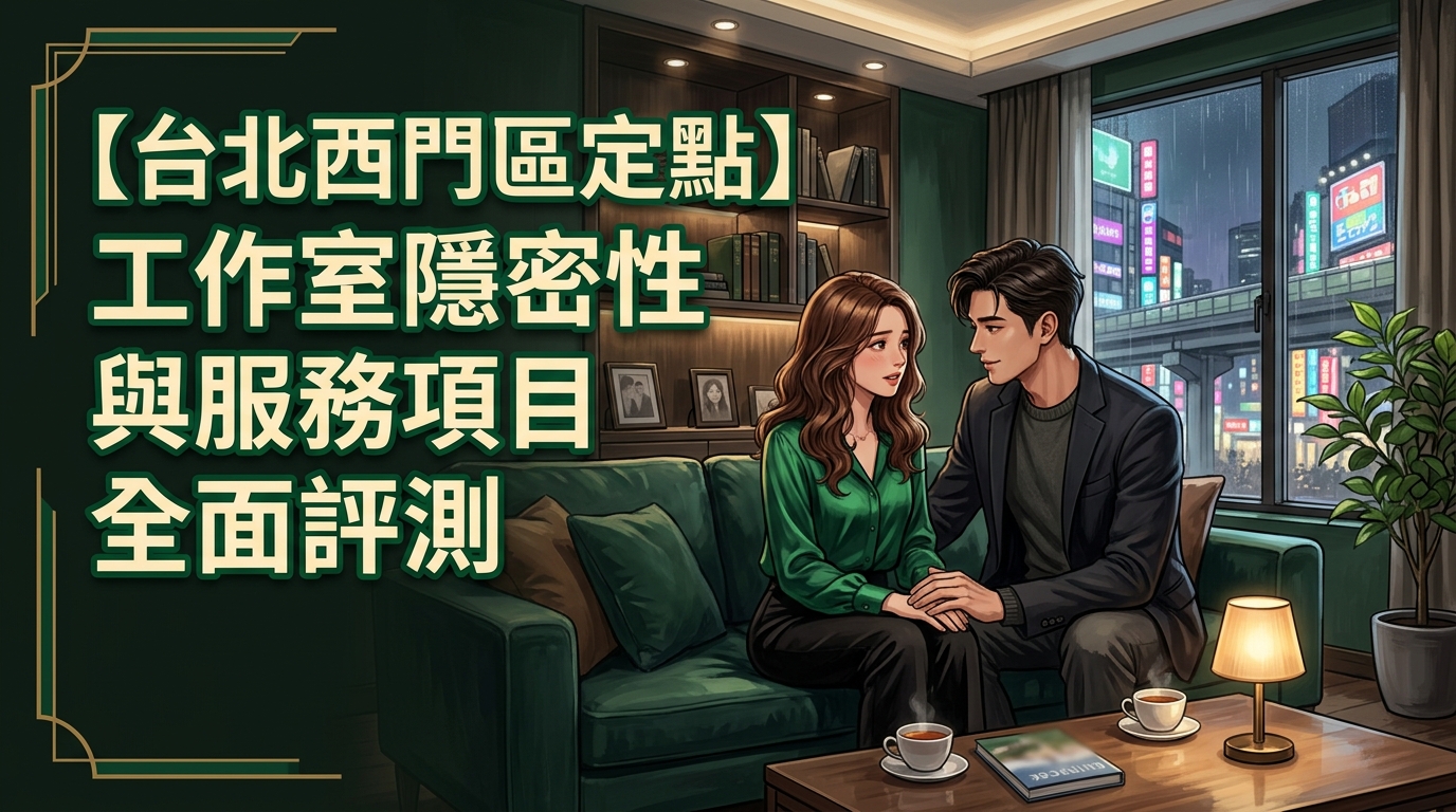 【台北西門區定點】工作室隱密性與服務項目全面評測