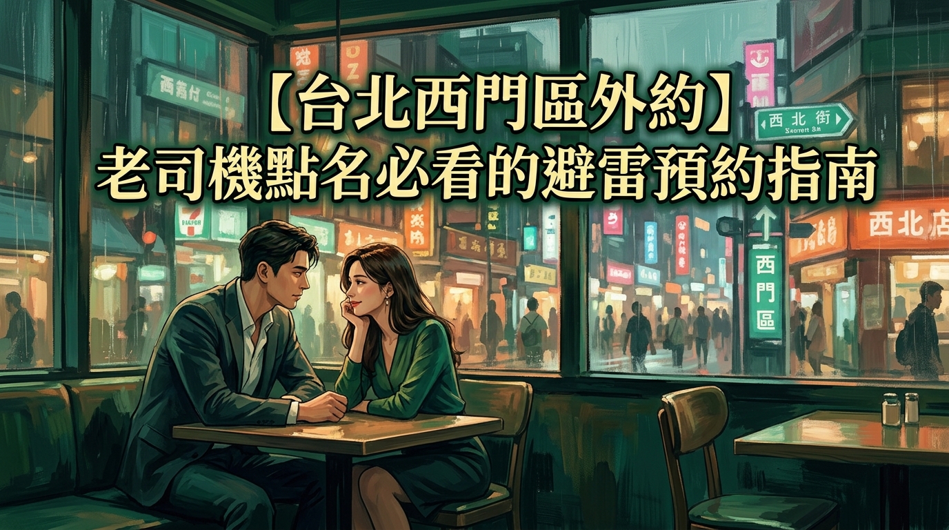 【台北西門區外約】老司機點名必看的避雷預約指南