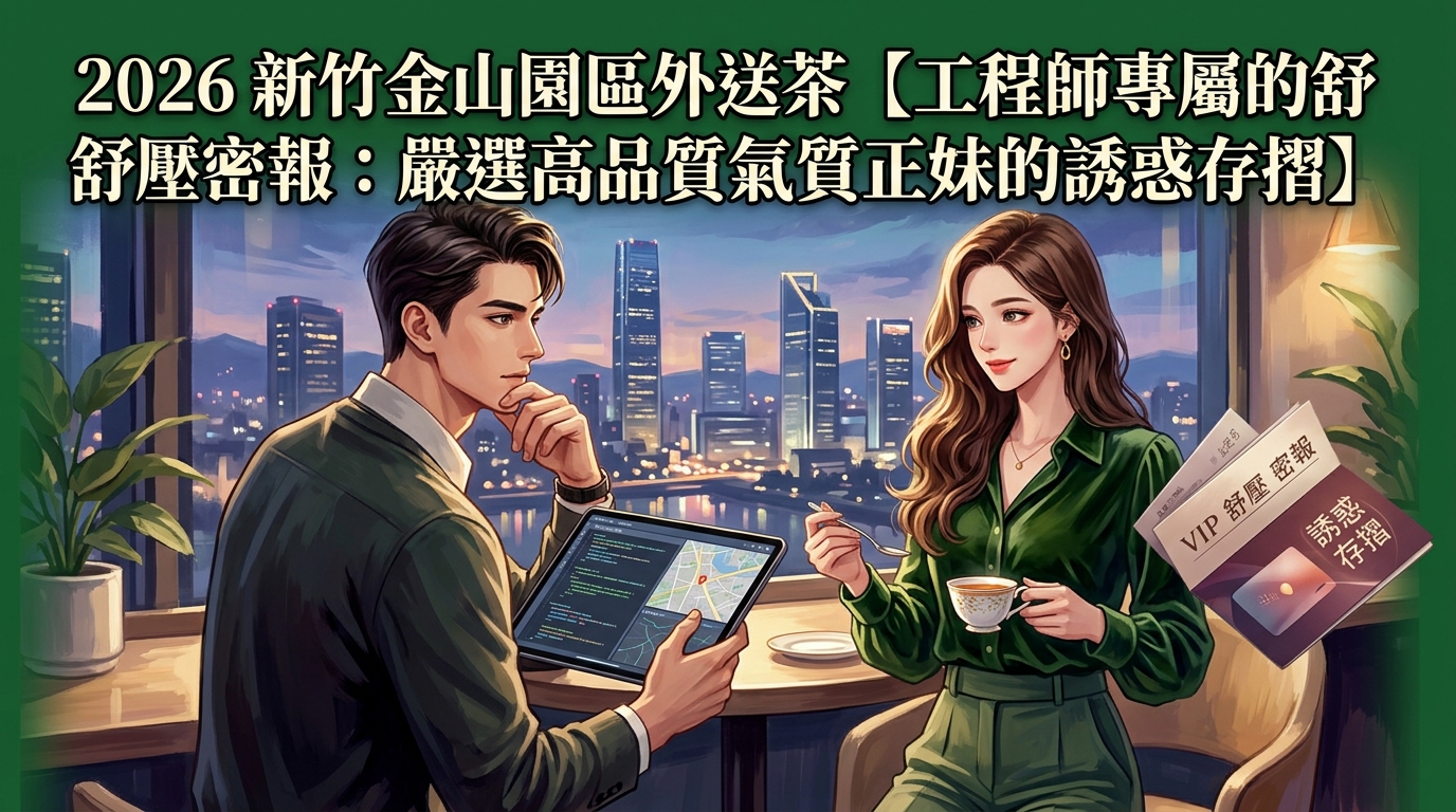 2026新竹金山園區外送茶【工程師專屬的舒壓密報:嚴選高品質氣質正妹的誘惑存摺】