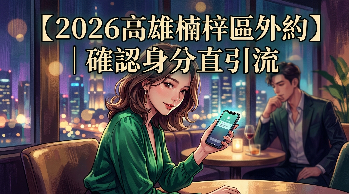 【2026高雄楠梓區外約】｜確認身分直引流