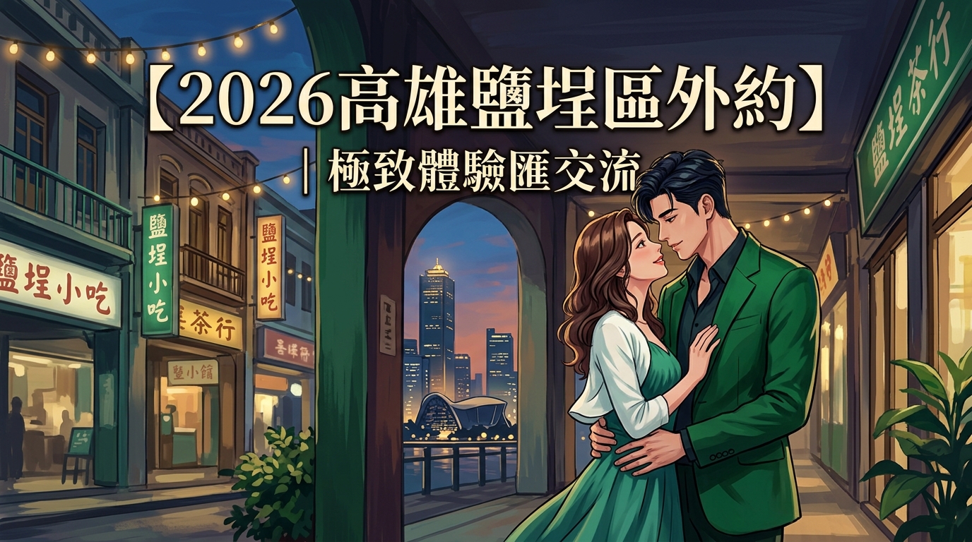 【2026高雄鹽埕區外約】|極致體驗匯交流