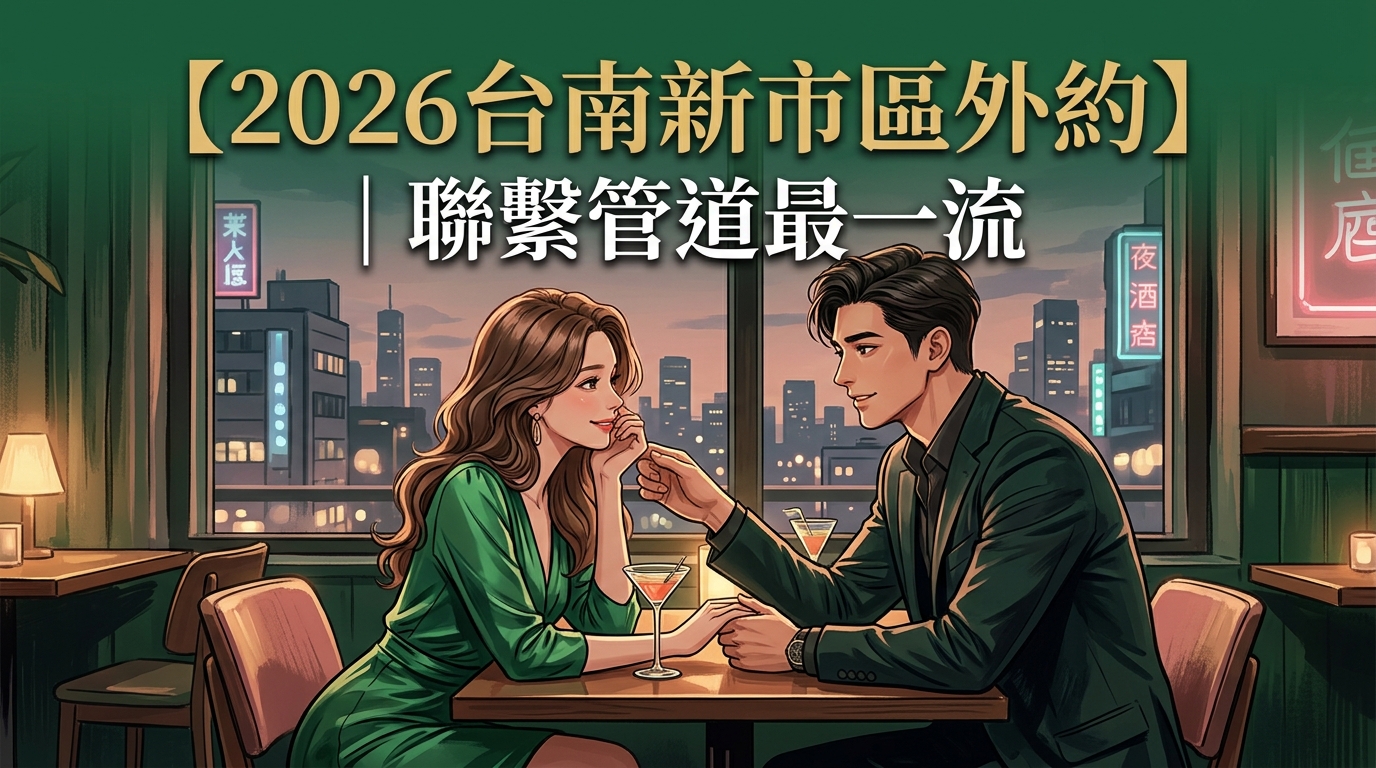 【2026台南新市區外約】|聯繫管道最一流