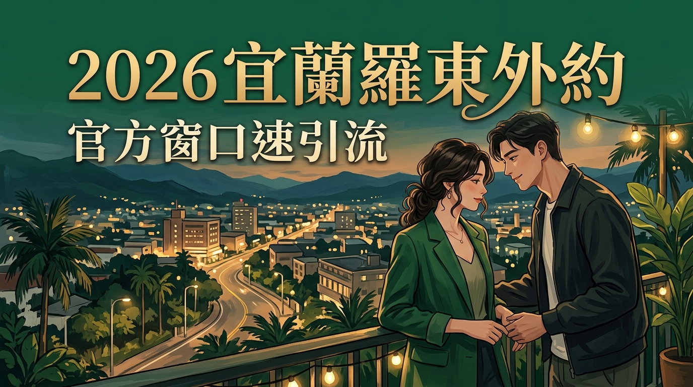 2026宜蘭羅東外約｜官方窗口速引流