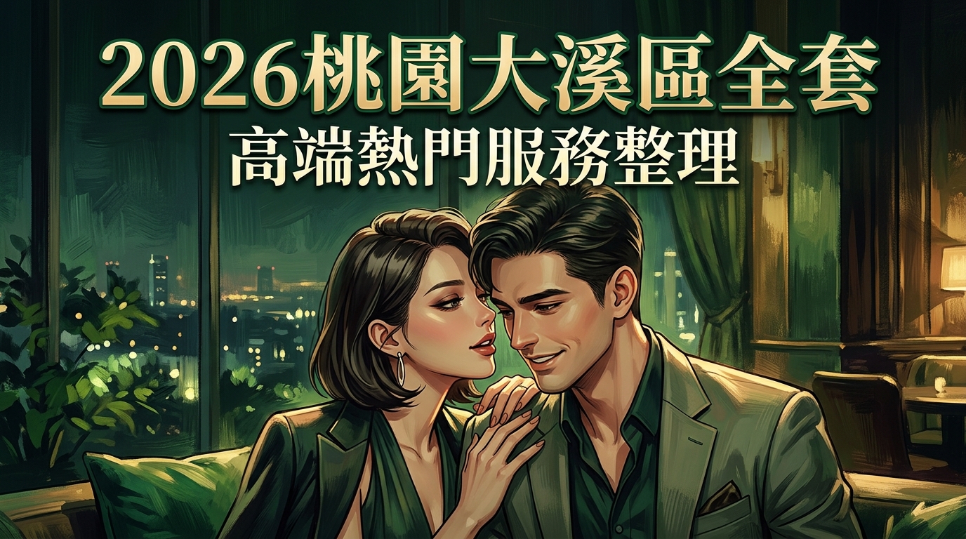 2026桃園大溪區全套｜高端熱門服務整理