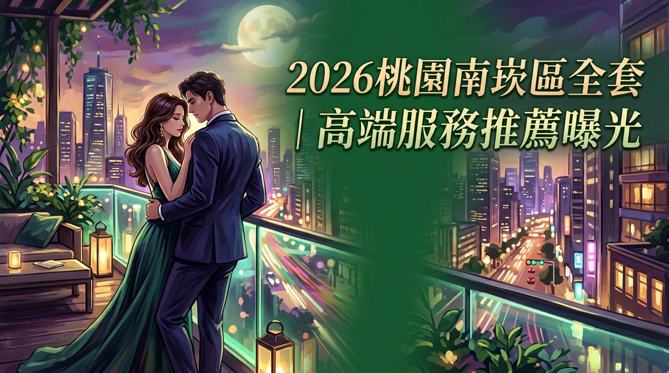 2026桃園南崁區全套｜高端服務推薦曝光