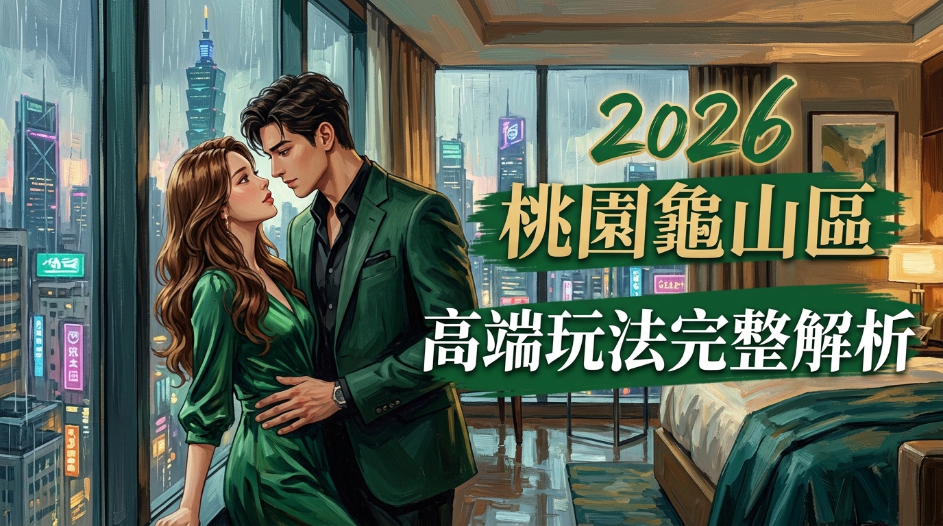 2026桃園龜山區樓鳳｜高端玩法完整解析